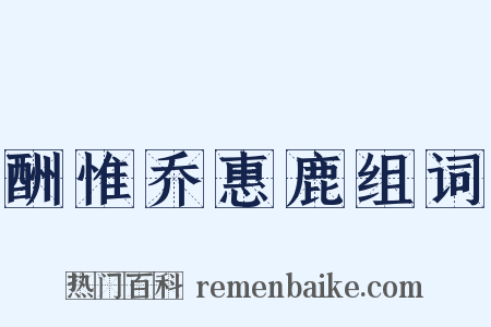 酬惟乔惠鹿组词是什么意思的图片